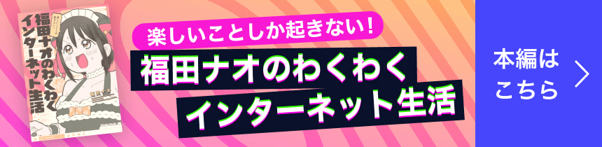 「福田ナオのわくわくインターネット生活」本編はこちら